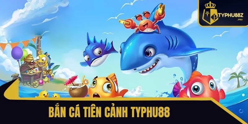 Bắn cá tiên cảnh typhu88