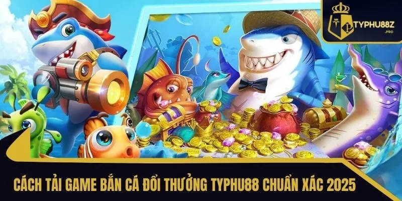 tải game bắn cá đổi thưởng typhu88