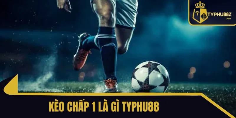 kèo chấp 1 là gì typhu88